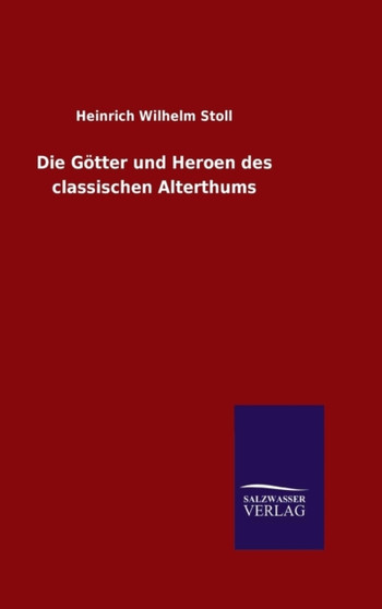 Die Gotter und Heroen des classischen Alterthums by Heinrich Wilhelm Stoll - Hardback