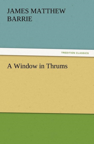 A Window in Thrums by James Matthew Barrie - Paperback A Window in Thrums by James Matthew Barrie - Paperback