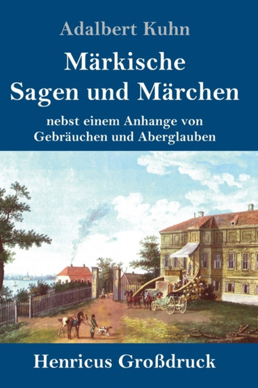 Markische Sagen und Marchen (Grossdruck) : nebst einem Anhange von Gebrauchen und Aberglauben by Adalbert Kuhn - Hardback