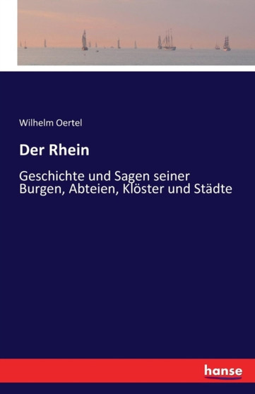 Der Rhein : Geschichte und Sagen seiner Burgen, Abteien, Kloester und Stadte by Wilhelm Oertel - Paperback