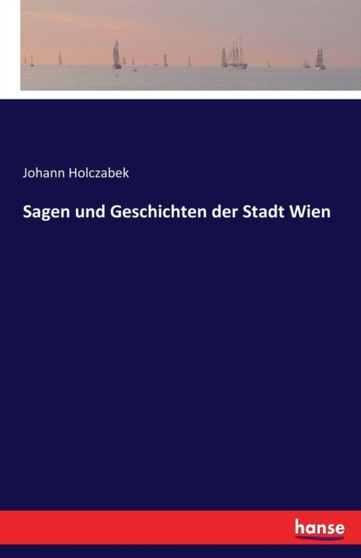 Sagen und Geschichten der Stadt Wien by Johann Holczabek - Paperback