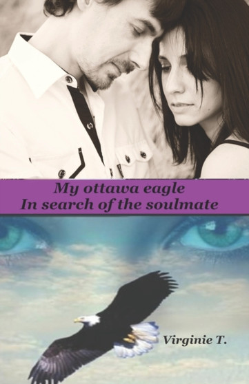 My Ottawa Eagle : In Search Of The Soulmate by Virginie T - Paperback