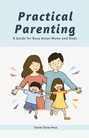 Practical Parenting : A Guide for Busy Asian Mums and Dads by Siew-Hua Seow - Paperback