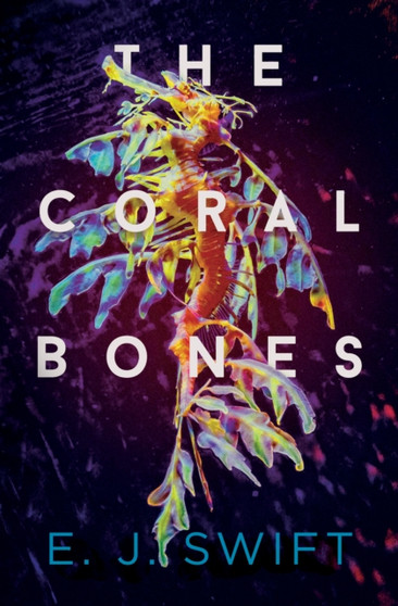 The Coral Bones by E.J. Swift - Paperback