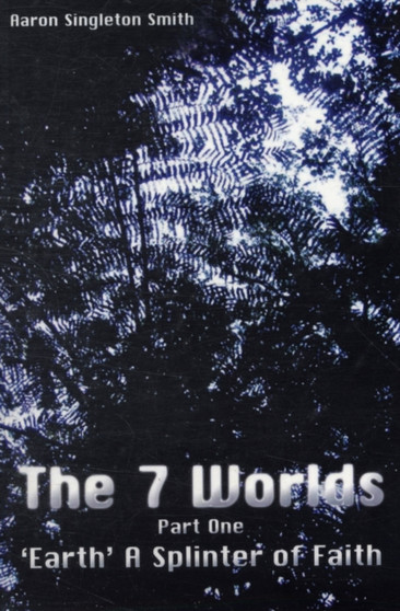 The 7 Worlds : Earth a Splinter of Faith Pt. 1 by Aaron Singleton-Smith - Paperback
