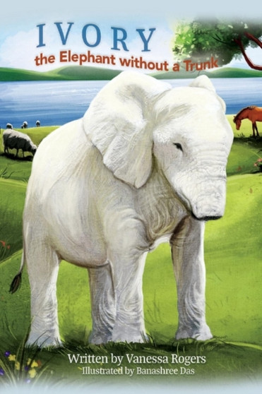 IVORY the Elephant without a Trunk by Vanessa Rogers - Paperback