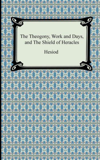 The Theogony, Works and Days, and the Shield of Heracles by Hesiod - Paperback