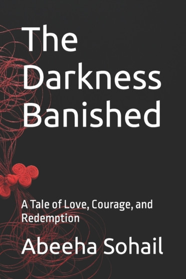 The Darkness Banished : A Tale of Love, Courage, and Redemption by Abeeha Sohail - Paperback The Darkness Banished : A Tale of Love, Courage, and Redemption by Abeeha Sohail - Paperback