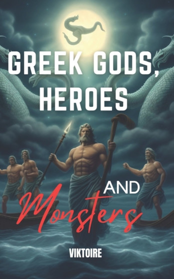 Greek Gods, Heroes, and Monsters : Timeless Mythology Tales, Myths and Legends from Ancient History by Viktoire - Paperback