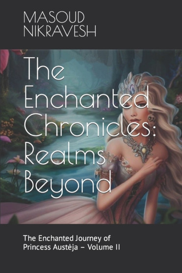The Enchanted Chronicles : Realms Beyond: The Enchanted Journey of Princess Austeja - Volume II : 2 by Masoud Nikravesh - Paperback