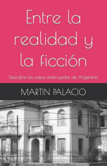Entre la realidad y la ficcion : Descubre las casas embrujadas de Argentina by Martin Palacio - Paperback