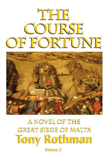 The Course of Fortune : A Novel of the Great Siege of Malta by Tony Rothman - Hardback