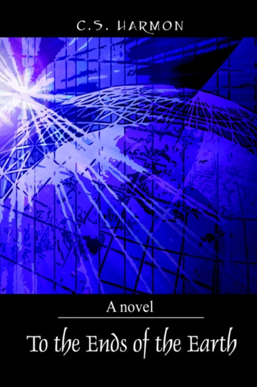 To the Ends of the Earth by C S Harmon - Hardback