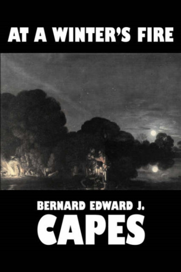 At a Winter's Fire by Bernard Edward J. Capes - Hardback