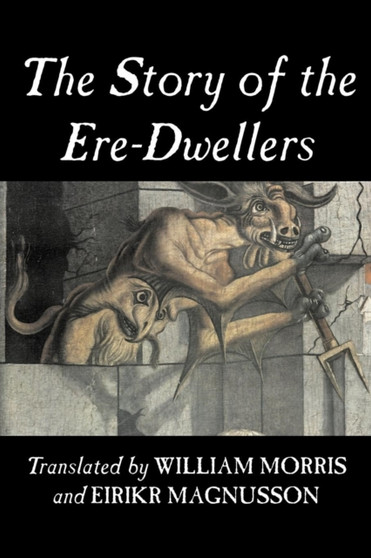 The Story of the Ere-Dwellers by Wiliam Morris, Fiction, Classics, Fantasy, Fairy Tales, Folk Tales, Legends & Mythology by William MD Morris - Paperback