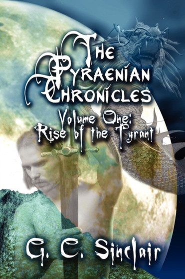 The Pyraenian Chronicles : Volume One: Rise of the Tyrant by G C Sinclair - Paperback