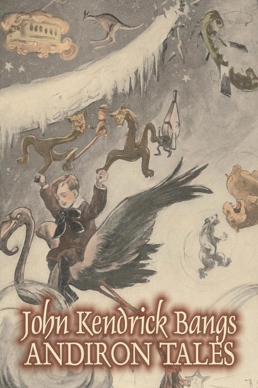 Andiron Tales by John Kendrick Bangs, Fiction, Fantasy, Fairy Tales, Folk Tales, Legends & Mythology by John Kendrick Bangs - Paperback
