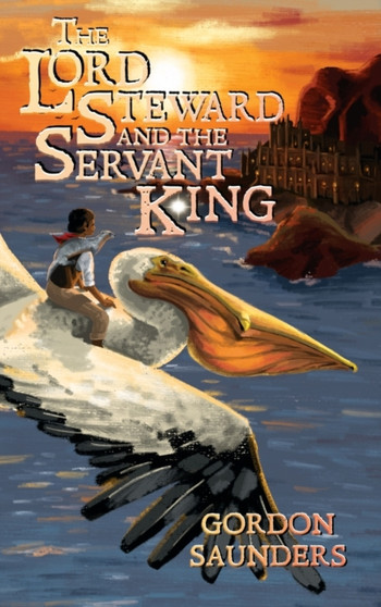 The Lord Steward and the Servant King : 2 by Gordon Saunders - Hardback