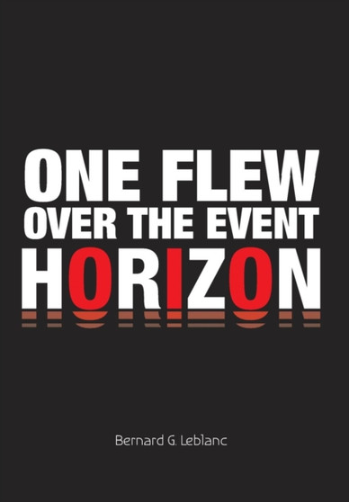 One Flew Over The Event Horizon by Bernard G LeBlanc - Hardback
