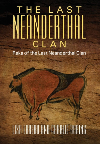 The Last Neanderthal Clan : Raka of the Last Neanderthal Clan by Lisa Lareau - Hardback