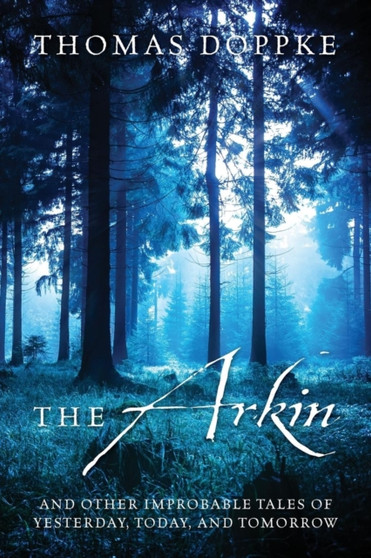 The Arkin : And Other Improbable Tales of Yesterday, Today, and Tomorrow by Thomas Doppke - Paperback