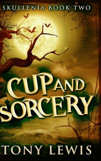 Cup And Sorcery (Skullenia Book 2) by Tony Lewis - Hardback
