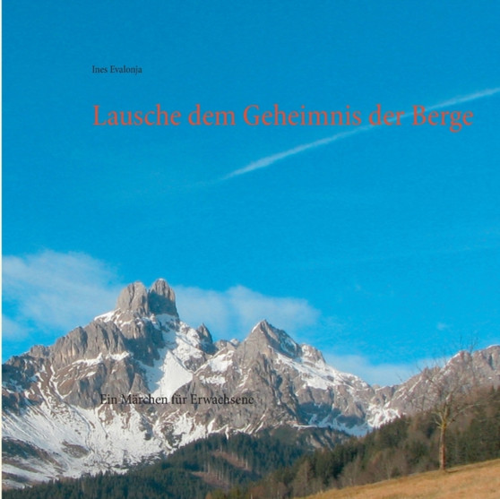Lausche dem Geheimnis der Berge : Ein Marchen fur Erwachsene by Ines Evalonja - Paperback