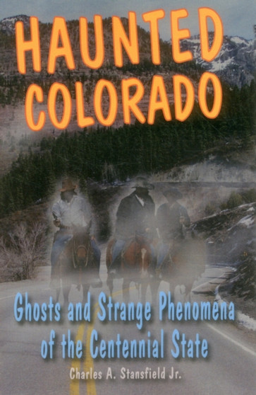 Haunted Colorado : Ghosts and Strange Phenomena of the Centennial State by Professor Charles A Stansfield - Paperback