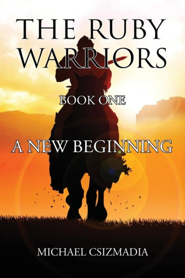 The Ruby Warriors- : Book One - A New Beginning by Michael Csizmadia - Paperback