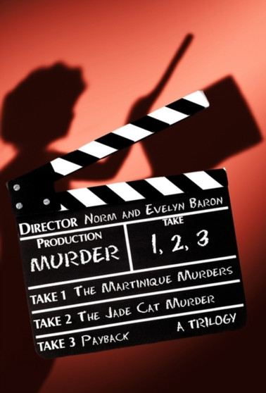 Murder : Take One, Take Two, Take Three: The Martinique Murders: Take One, the Jade Cat Murder: Take Two and Payback: Take Thre