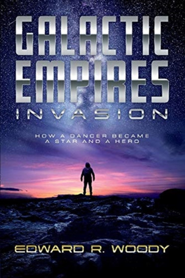 Galactic Empires: Invasion : How a Dancer Became a Star and a Hero by Edward R. Woody - Paperback