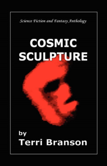 Cosmic Sculpture : Science Fiction Fantasy Anthology by Terri Branson - Paperback