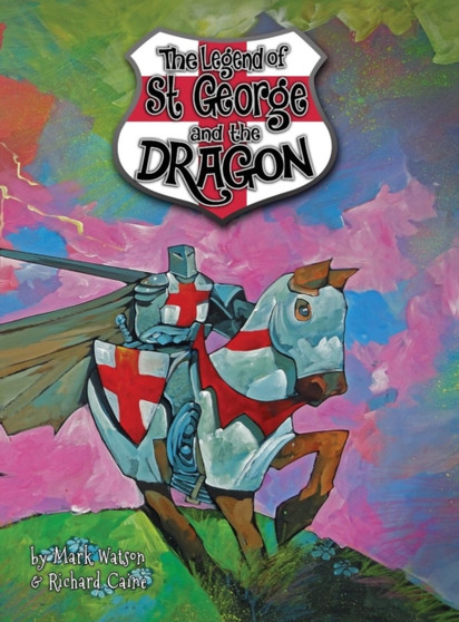 St George and the Dragon : The Legend of Saint George and the Dragon by Mark Watson - Hardback