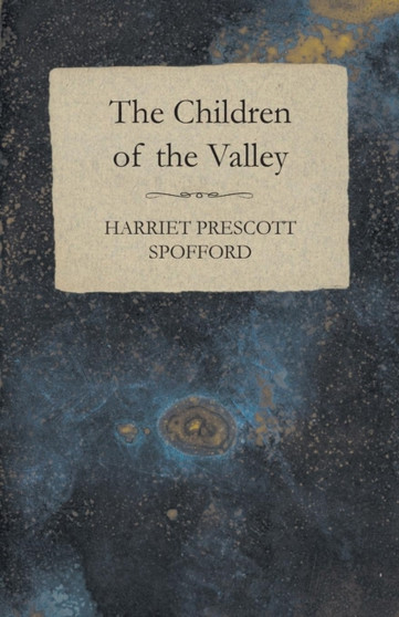 The Children of the Valley by Harriet Prescott Spofford - Paperback