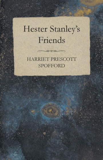 Hester Stanley's Friends by Harriet Prescott Spofford - Paperback