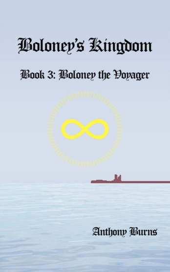 Boloney's Kingdom : Book 3: Boloney the Voyager Book 3 by Anthony Burns - Paperback