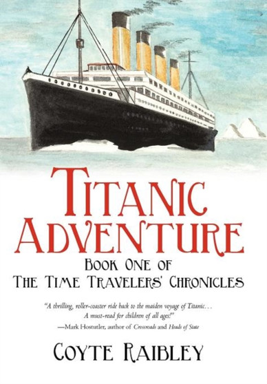Titanic Adventure : The Time Travelers' Chronicles by Coyte Raibley - Hardback