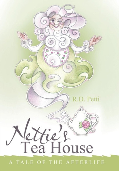 Nettie's Tea House : A Tale of the Afterlife by R D Petti - Hardback