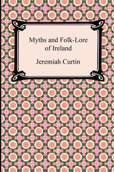 Myths and Folk-Lore of Ireland by Jeremiah Curtin - Paperback