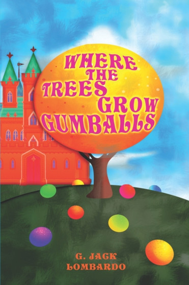 Where the Trees Grow Gumballs by G Jack Lombardo - Paperback