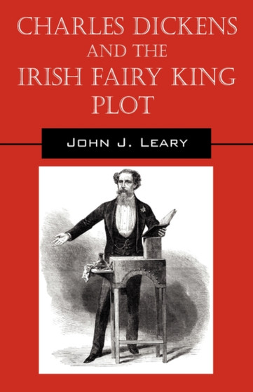 Charles Dickens and the Irish Fairy King Plot by John J Jr. Leary - Paperback