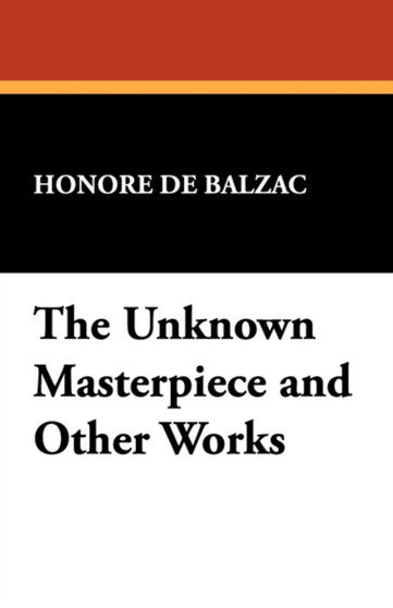 The Unknown Masterpiece and Other Works by Honore De Balzac - Paperback