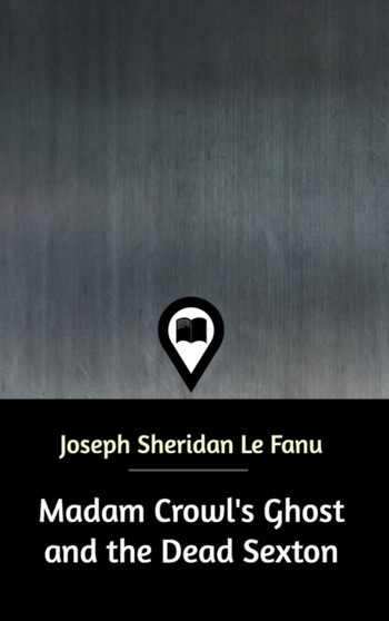 Madam Crowl's Ghost and the Dead Sexton by Joseph Sheridan Le Fanu - Hardback