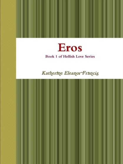 Eros: Book 1 of the Hellish Love Series by Katherine Eleanor Francis - Paperback