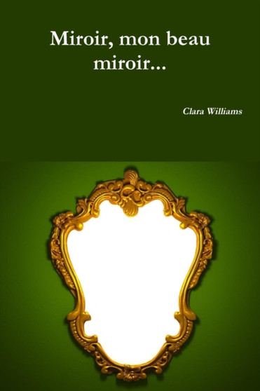 Miroir, Mon Beau Miroir... by Clara Williams - Paperback