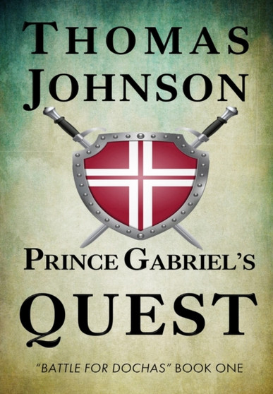 Prince Gabriel's Quest : Battle for Dochas #1 : 1 by Thomas Johnson - Hardback