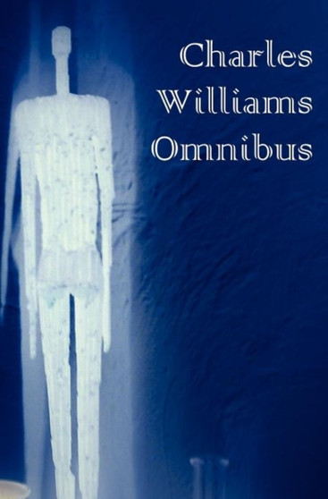 Charles Williams Omnibus - War in Heaven, Many Dimensions, the Place of the Lion, Shadows of Ecstasy, the Greater Trumps, Descent Into Hell, All Hallo by Charles PhD Williams - Hardback