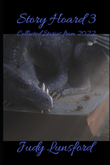 Story Hoard 3 : Collected Stories from 2022 by Judy Lunsford - Paperback