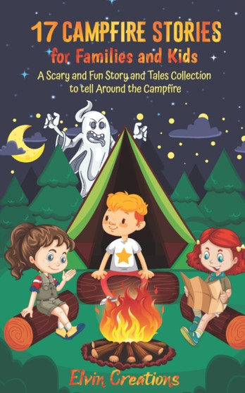 17 Campfire Stories for Families and Kids : A Scary and Fun Story and Tales Collection to tell Around the Campfire by Elvin Creations - Paperback