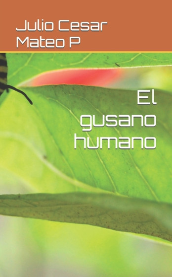 El gusano humano by Julio Cesar Mateo P - Paperback